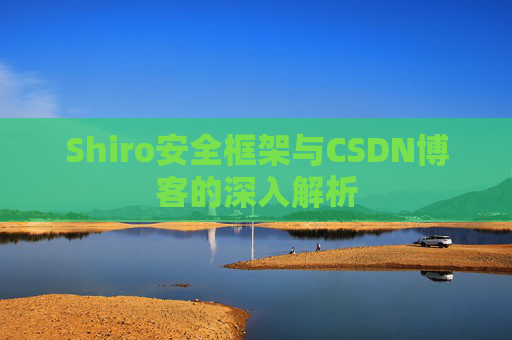 Shiro安全框架与CSDN博客的深入解析